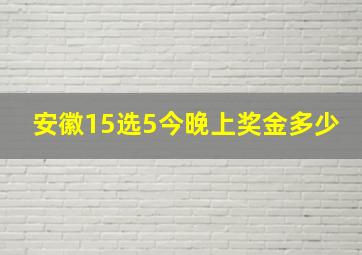 安徽15选5今晚上奖金多少