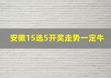 安徽15选5开奖走势一定牛