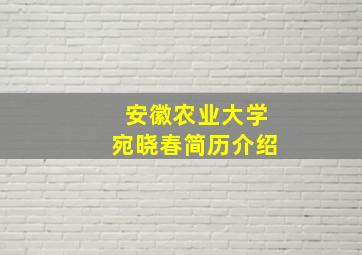 安徽农业大学宛晓春简历介绍