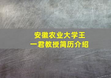 安徽农业大学王一君教授简历介绍