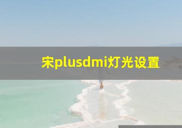 宋plusdmi灯光设置