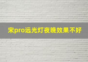 宋pro远光灯夜晚效果不好