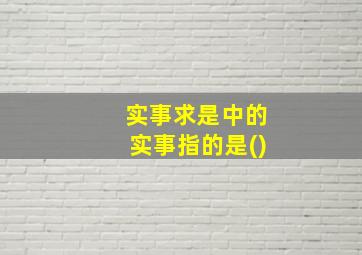 实事求是中的实事指的是()