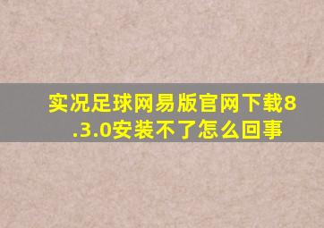 实况足球网易版官网下载8.3.0安装不了怎么回事