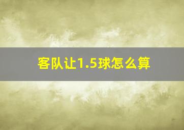 客队让1.5球怎么算