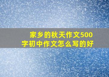 家乡的秋天作文500字初中作文怎么写的好