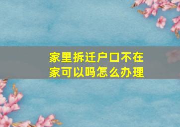 家里拆迁户口不在家可以吗怎么办理