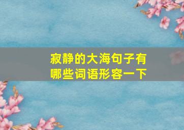 寂静的大海句子有哪些词语形容一下