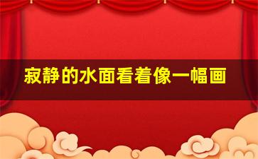 寂静的水面看着像一幅画