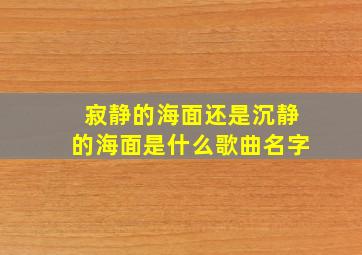 寂静的海面还是沉静的海面是什么歌曲名字