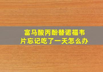 富马酸丙酚替诺福韦片忘记吃了一天怎么办