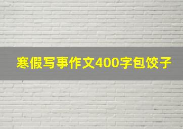 寒假写事作文400字包饺子