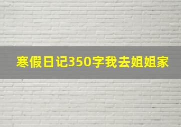 寒假日记350字我去姐姐家