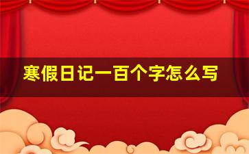 寒假日记一百个字怎么写