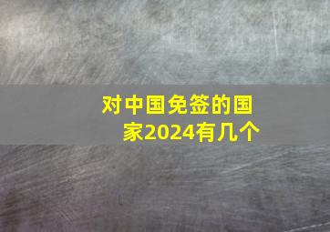 对中国免签的国家2024有几个