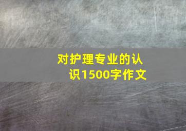 对护理专业的认识1500字作文