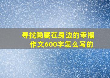 寻找隐藏在身边的幸福作文600字怎么写的