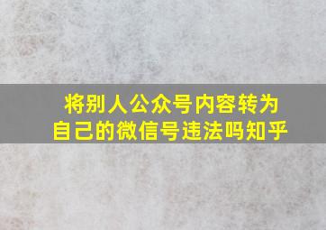 将别人公众号内容转为自己的微信号违法吗知乎