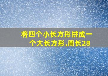 将四个小长方形拼成一个大长方形,周长28