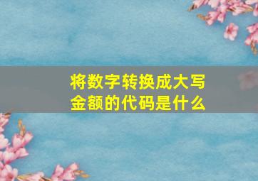 将数字转换成大写金额的代码是什么