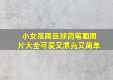 小女孩踢足球简笔画图片大全可爱又漂亮又简单