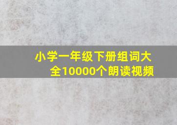 小学一年级下册组词大全10000个朗读视频