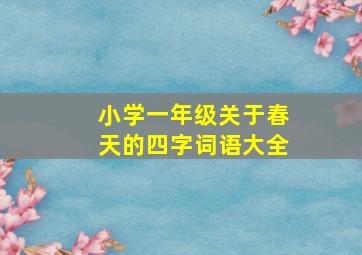 小学一年级关于春天的四字词语大全