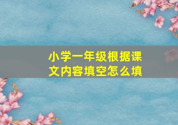 小学一年级根据课文内容填空怎么填