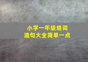 小学一年级组词造句大全简单一点