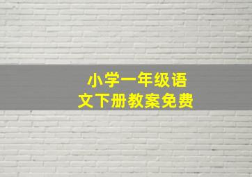 小学一年级语文下册教案免费