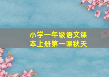 小学一年级语文课本上册第一课秋天