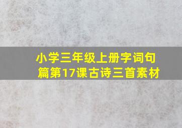 小学三年级上册字词句篇第17课古诗三首素材