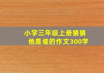 小学三年级上册猜猜他是谁的作文300字