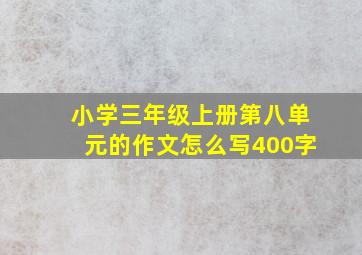 小学三年级上册第八单元的作文怎么写400字