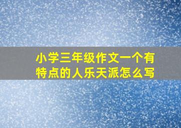 小学三年级作文一个有特点的人乐天派怎么写