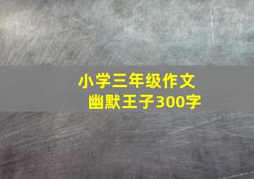 小学三年级作文幽默王子300字