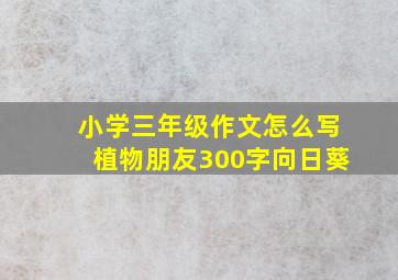 小学三年级作文怎么写植物朋友300字向日葵