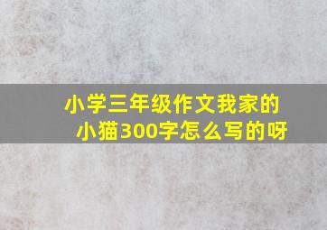 小学三年级作文我家的小猫300字怎么写的呀