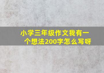 小学三年级作文我有一个想法200字怎么写呀