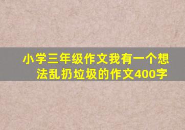 小学三年级作文我有一个想法乱扔垃圾的作文400字