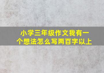 小学三年级作文我有一个想法怎么写两百字以上