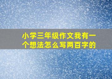 小学三年级作文我有一个想法怎么写两百字的