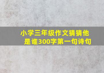 小学三年级作文猜猜他是谁300字第一句诗句