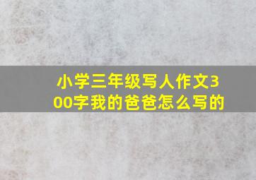 小学三年级写人作文300字我的爸爸怎么写的