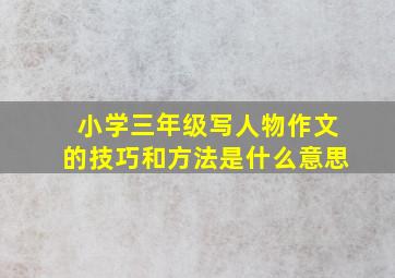 小学三年级写人物作文的技巧和方法是什么意思