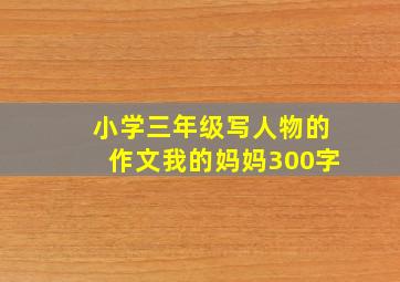 小学三年级写人物的作文我的妈妈300字