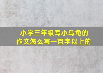 小学三年级写小乌龟的作文怎么写一百字以上的