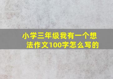 小学三年级我有一个想法作文100字怎么写的