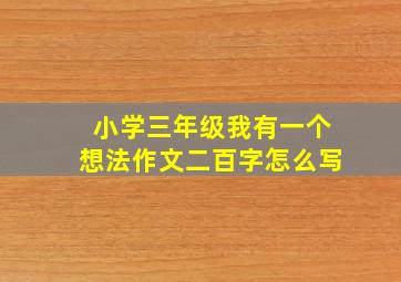 小学三年级我有一个想法作文二百字怎么写