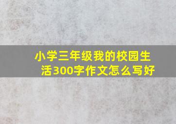 小学三年级我的校园生活300字作文怎么写好